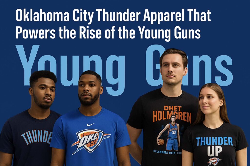 Oklahoma City Thunder Apparel That Powers the Rise of the Young Guns
